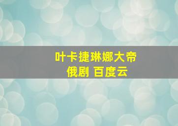 叶卡捷琳娜大帝 俄剧 百度云